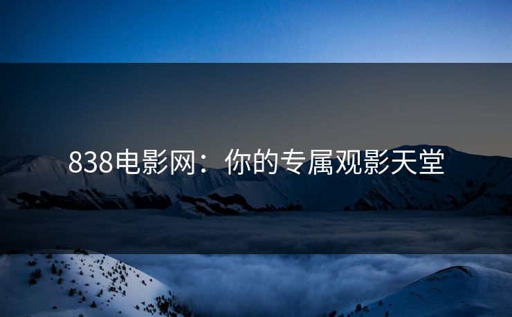 838电影网：你的专属观影天堂